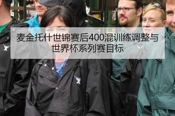 麦金托什世锦赛后400混训练调整与世界杯系列赛目标